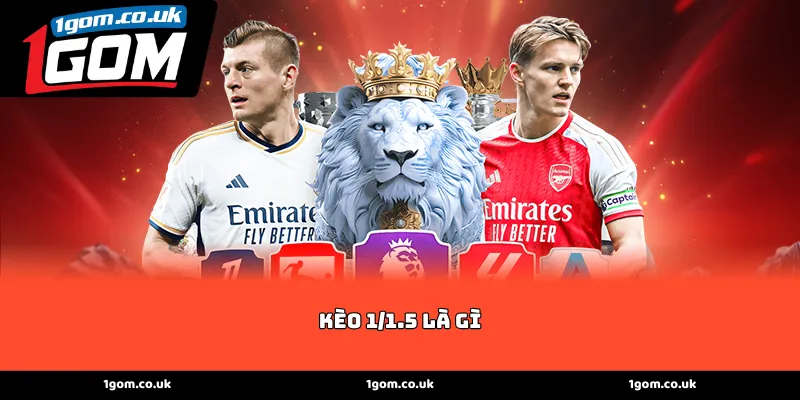 Giải mã chi tiết cơ chế vận hành của kèo 1/1.5 là gì