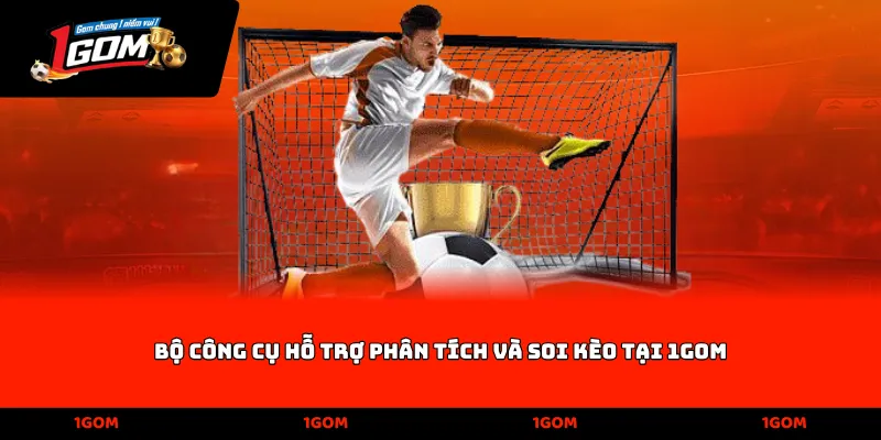Bộ công cụ hỗ trợ phân tích và soi kèo tại 1GOM