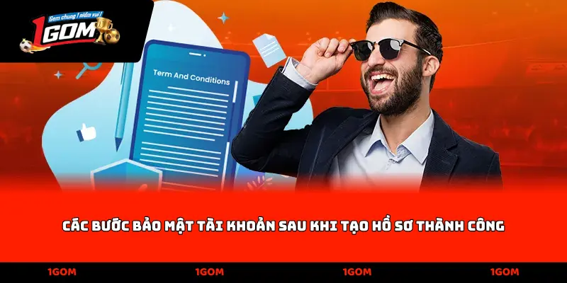 Các bước bảo mật tài khoản sau khi tạo hồ sơ thành công