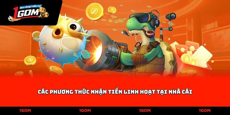 Các phương thức nhận tiền linh hoạt tại nhà cái