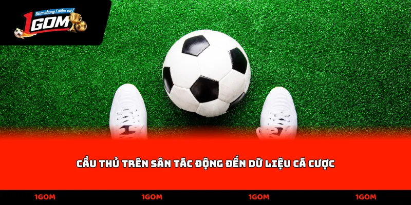 Cầu thủ trên sân tác động đến dữ liệu cá cược