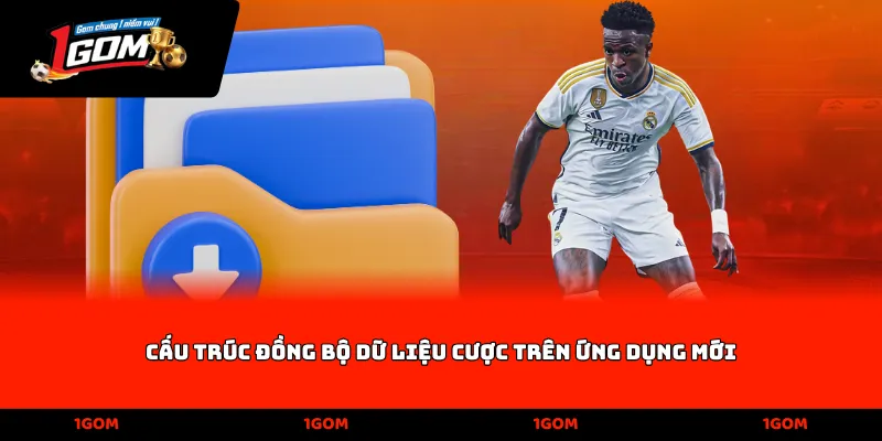 Cấu trúc đồng bộ dữ liệu cược trên ứng dụng mới