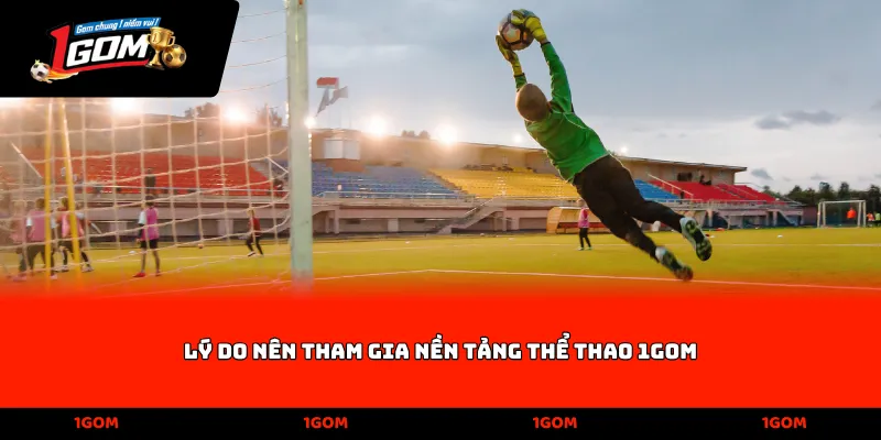 Lý do nên tham gia nền tảng thể thao 1gom