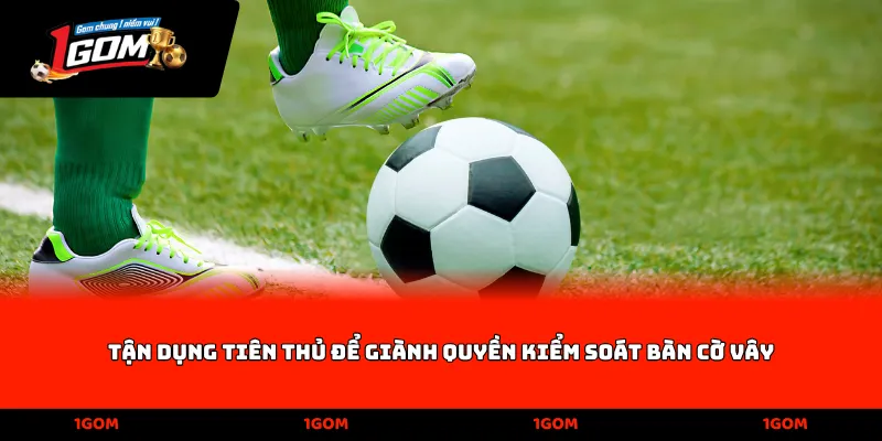 Tận dụng tiên thủ để giành quyền kiểm soát bàn cờ vây