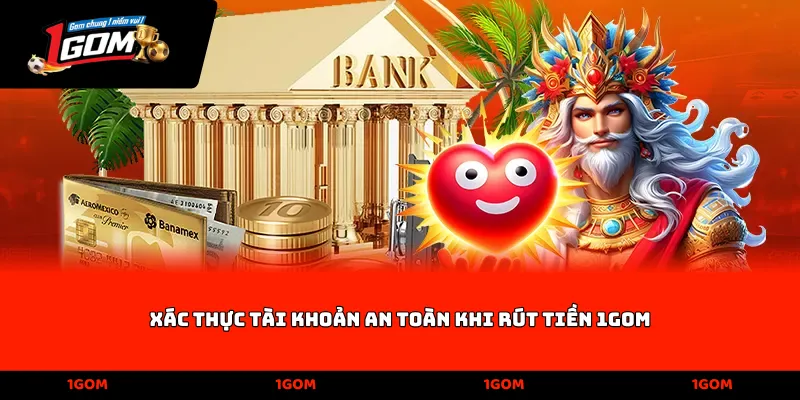 Xác thực tài khoản an toàn khi rút tiền 1Gom
